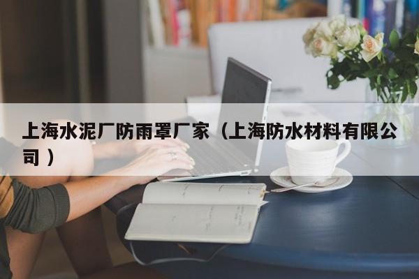 上海水泥廠防雨罩廠家（上海防水材料有限公司 ）